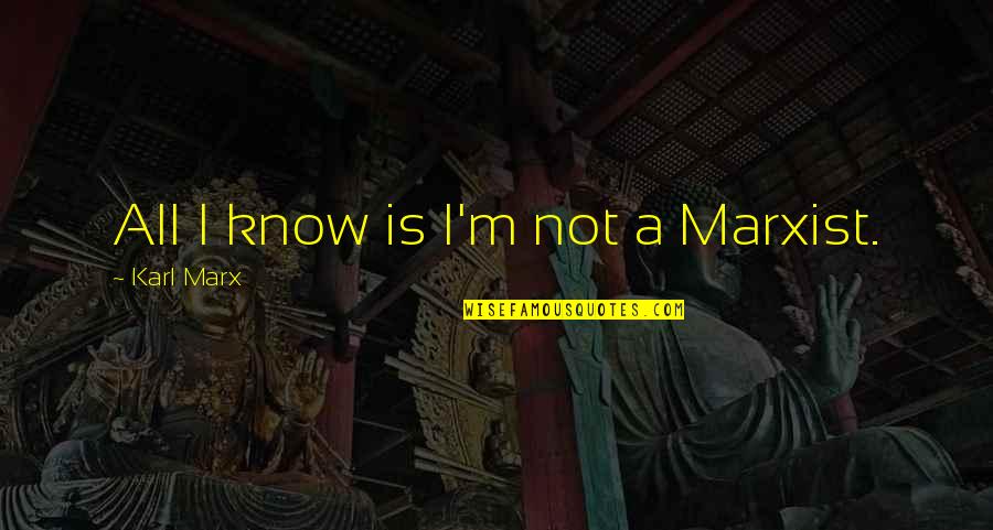 Communism By Karl Marx Quotes By Karl Marx: All I know is I'm not a Marxist. Communism By Karl Marx Quotes By Karl Marx: All I know is I'm not a Marxist.