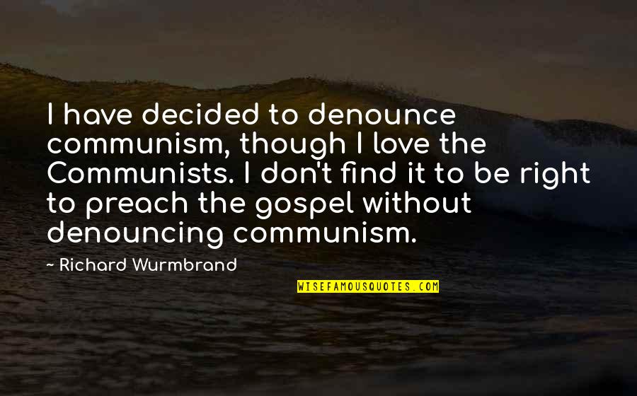 Communism Communists Quotes By Richard Wurmbrand: I have decided to denounce communism, though I