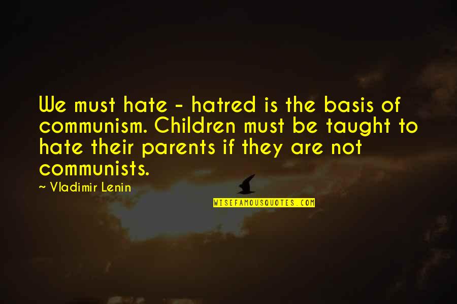 Communism Communists Quotes By Vladimir Lenin: We must hate - hatred is the basis
