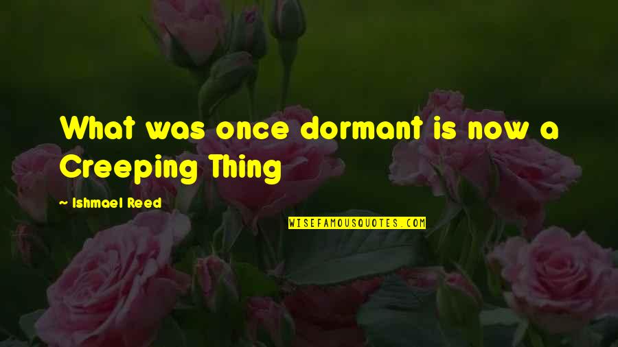 Communism Is Judaism Quotes By Ishmael Reed: What was once dormant is now a Creeping Communism Is Judaism Quotes By Ishmael Reed: What was once dormant is now a Creeping