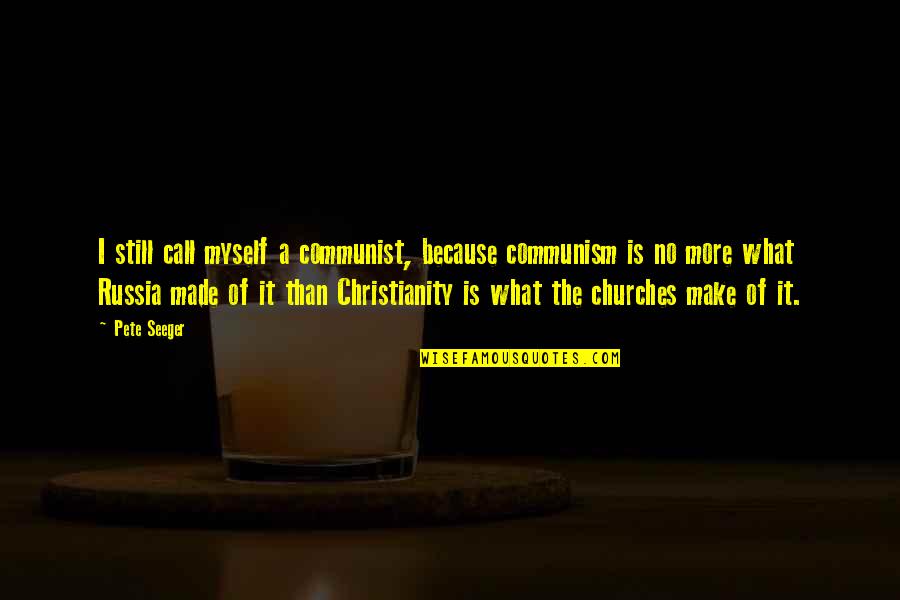 Communism Vs Christianity Quotes By Pete Seeger: I still call myself a communist, because communism
