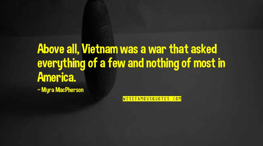 Communisme Drapeau Quotes By Myra MacPherson: Above all, Vietnam was a war that asked