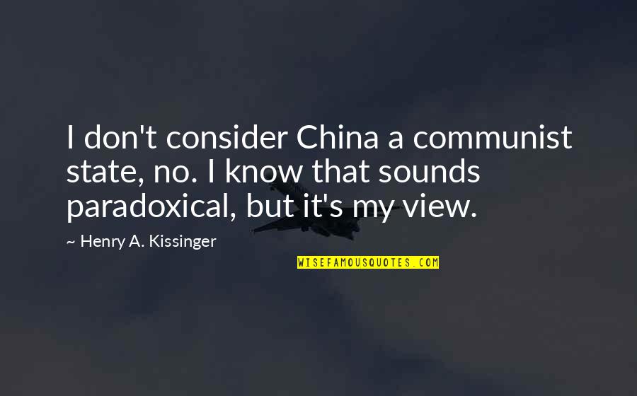 Communist China Quotes By Henry A. Kissinger: I don't consider China a communist state, no.