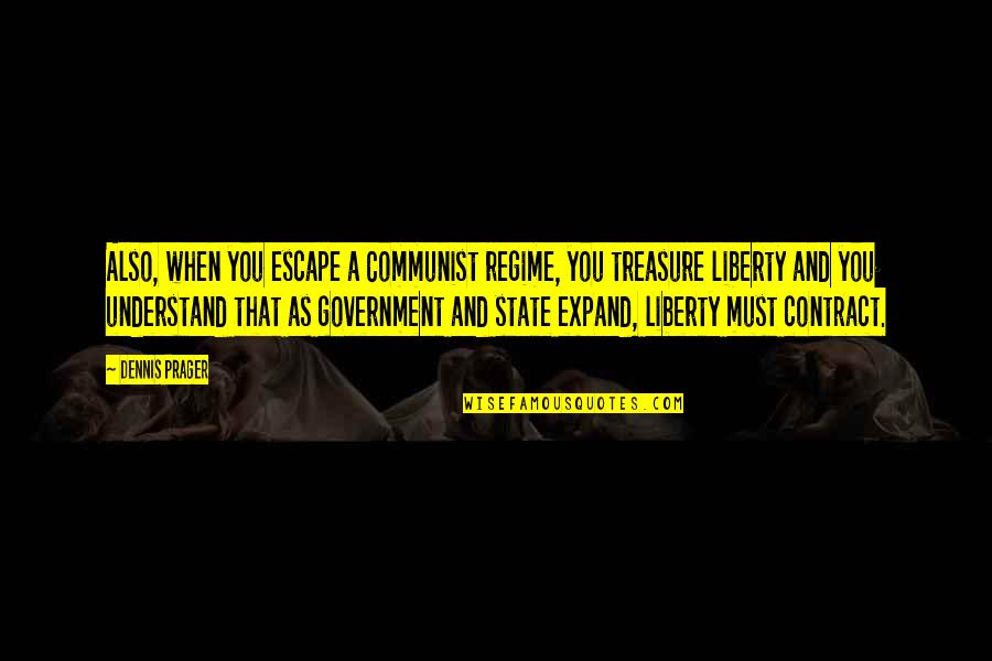 Communist Government Quotes By Dennis Prager: Also, when you escape a Communist regime, you