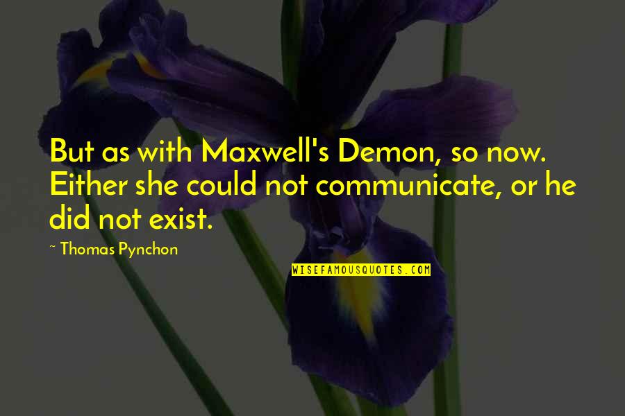 Communist Governments Quotes By Thomas Pynchon: But as with Maxwell's Demon, so now. Either