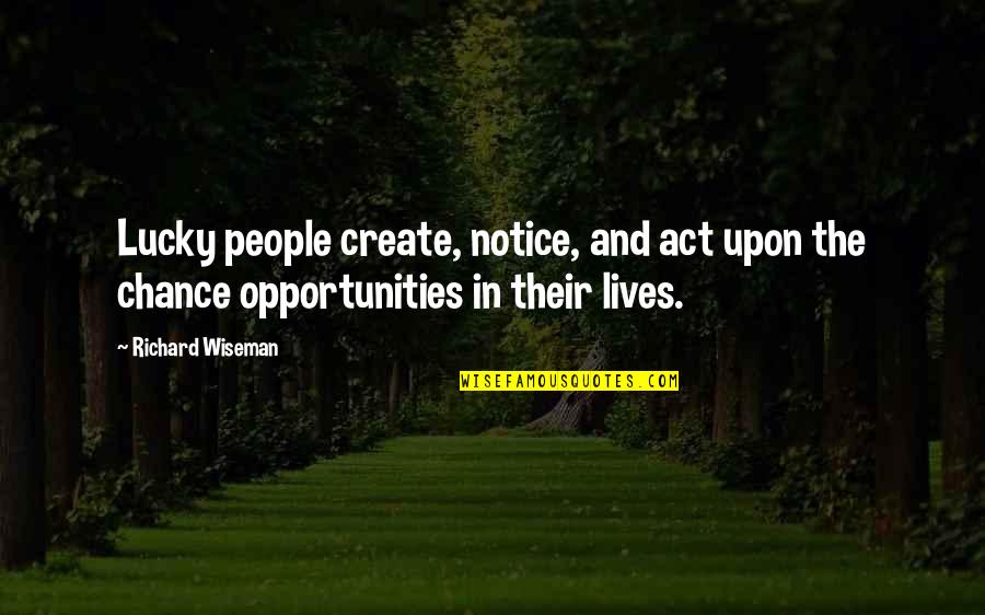 Communist Manifesto Bourgeois Quotes By Richard Wiseman: Lucky people create, notice, and act upon the