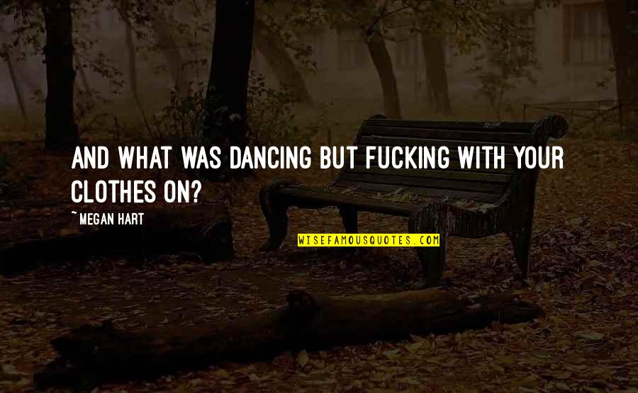 Communist Propaganda Quotes By Megan Hart: And what was dancing but fucking with your