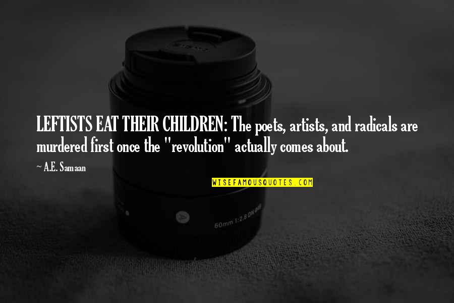 Communist Revolution Quotes By A.E. Samaan: LEFTISTS EAT THEIR CHILDREN: The poets, artists, and