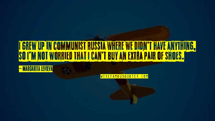 Communist Russia Quotes By Margarita Levieva: I grew up in communist Russia where we