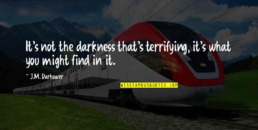 Communitarian Values Quotes By J.M. Darhower: It's not the darkness that's terrifying, it's what