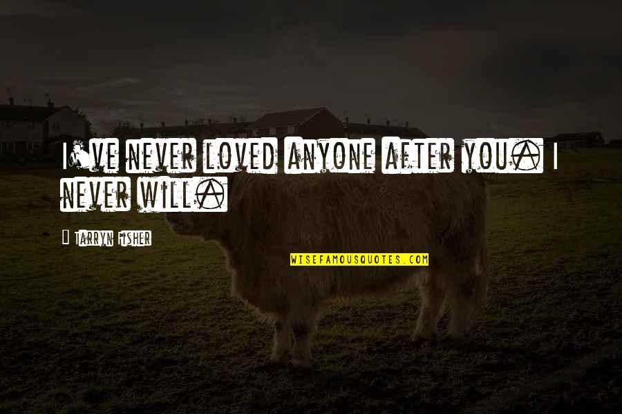 Communitarians Def Quotes By Tarryn Fisher: I've never loved anyone after you. I never Communitarians Def Quotes By Tarryn Fisher: I've never loved anyone after you. I never