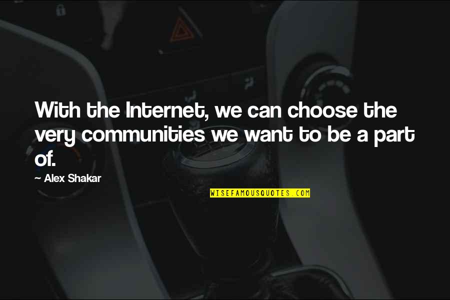 Communities Quotes By Alex Shakar: With the Internet, we can choose the very