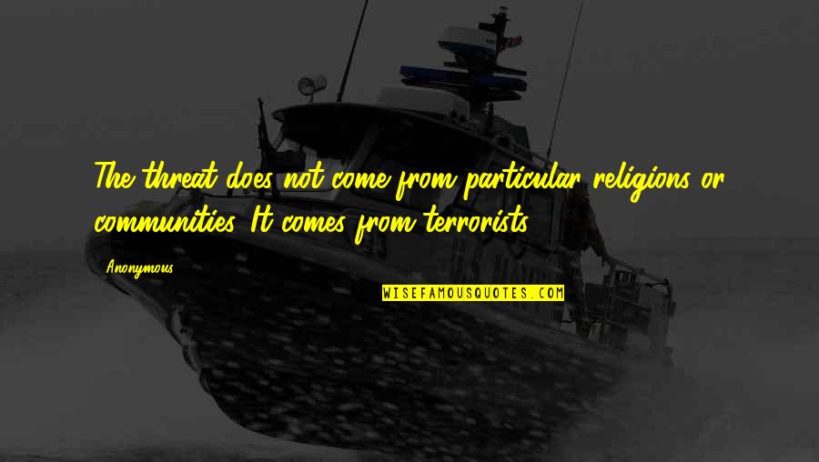 Communities Quotes By Anonymous: The threat does not come from particular religions
