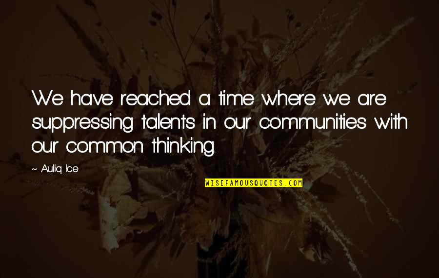 Communities Quotes By Auliq Ice: We have reached a time where we are