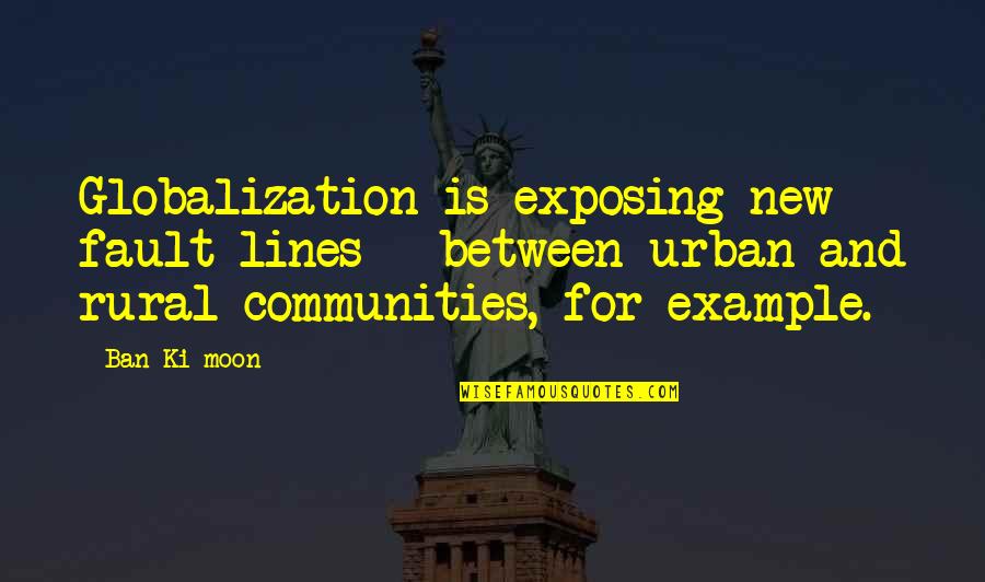 Communities Quotes By Ban Ki-moon: Globalization is exposing new fault lines - between