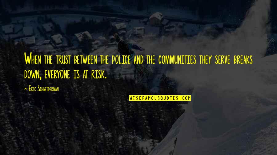 Communities Quotes By Eric Schneiderman: When the trust between the police and the