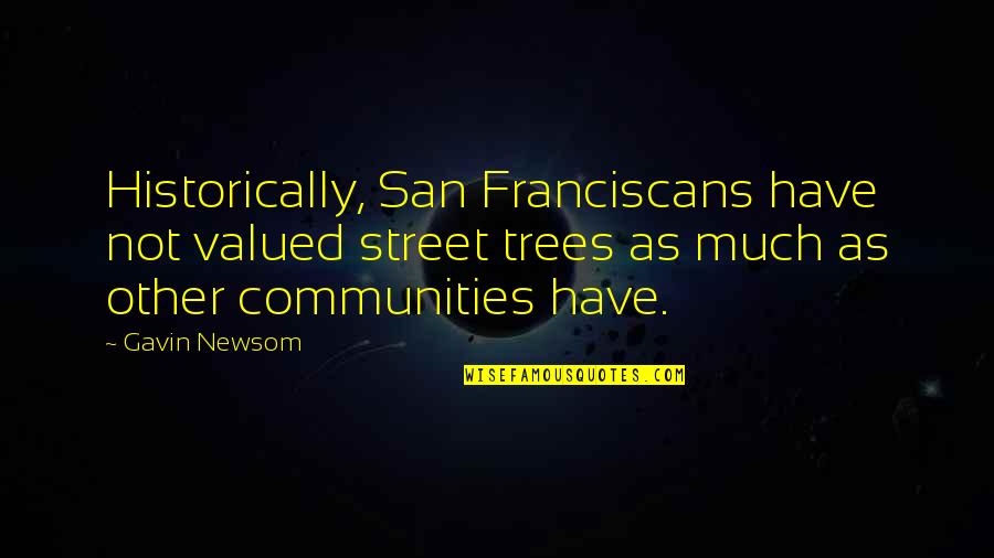 Communities Quotes By Gavin Newsom: Historically, San Franciscans have not valued street trees
