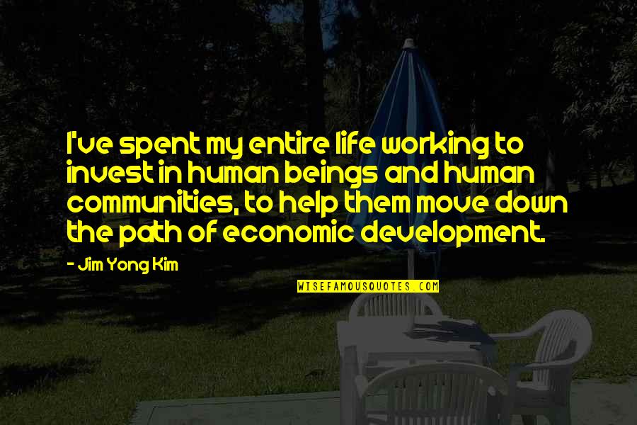 Communities Quotes By Jim Yong Kim: I've spent my entire life working to invest
