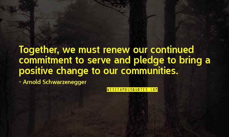 Communities To Quotes By Arnold Schwarzenegger: Together, we must renew our continued commitment to