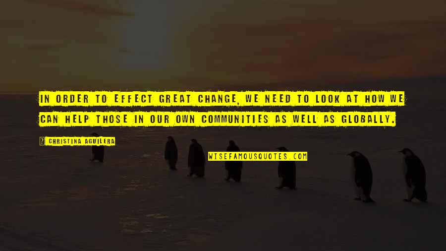 Communities To Quotes By Christina Aguilera: In order to effect great change, we need