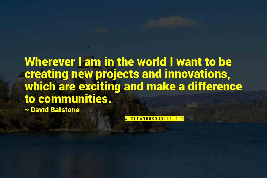 Communities To Quotes By David Batstone: Wherever I am in the world I want