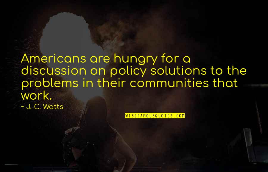 Communities To Quotes By J. C. Watts: Americans are hungry for a discussion on policy