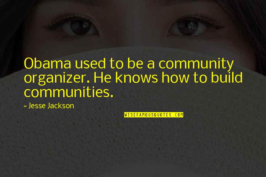 Communities To Quotes By Jesse Jackson: Obama used to be a community organizer. He