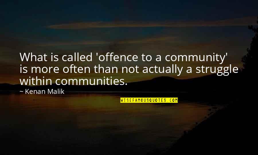 Communities To Quotes By Kenan Malik: What is called 'offence to a community' is