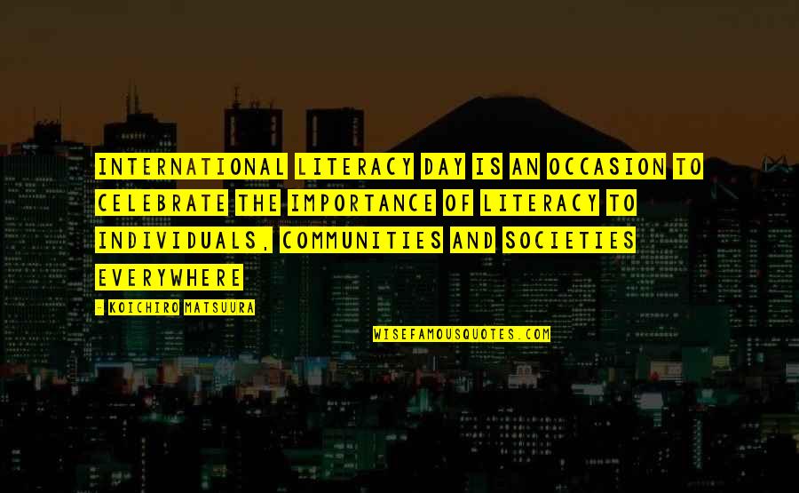 Communities To Quotes By Koichiro Matsuura: International Literacy Day is an occasion to celebrate