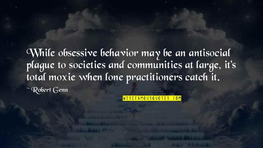 Communities To Quotes By Robert Genn: While obsessive behavior may be an antisocial plague
