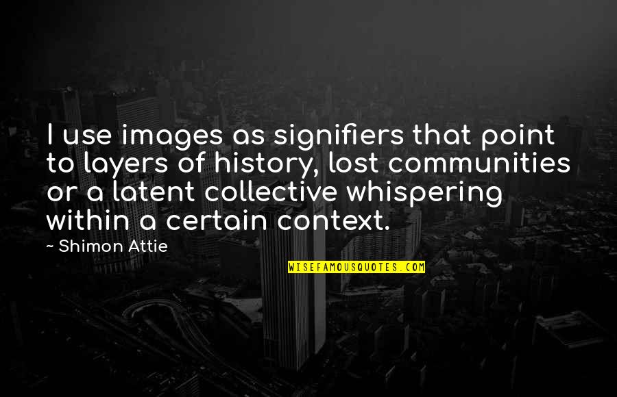 Communities To Quotes By Shimon Attie: I use images as signifiers that point to
