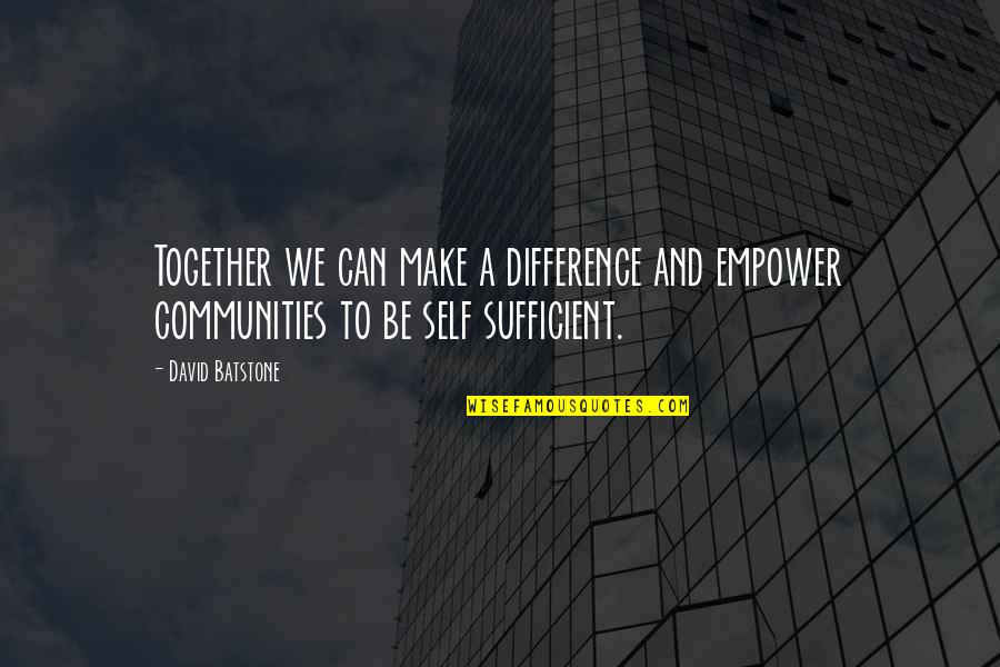 Communities Together Quotes By David Batstone: Together we can make a difference and empower