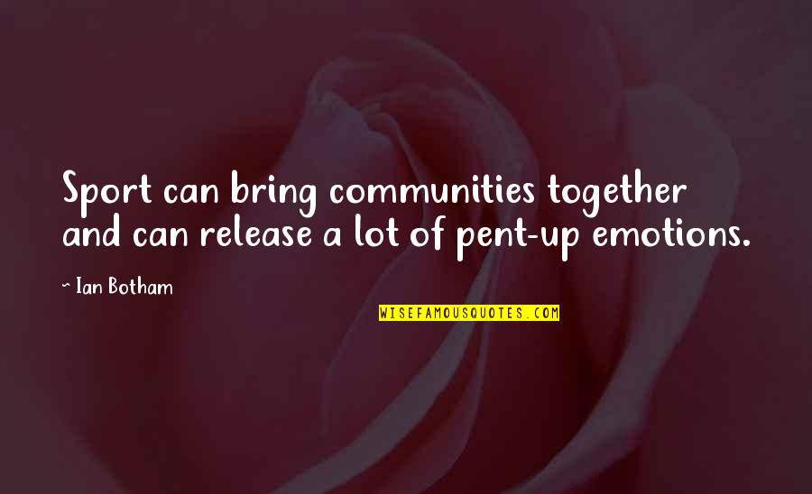 Communities Together Quotes By Ian Botham: Sport can bring communities together and can release