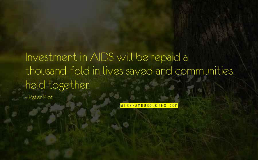 Communities Together Quotes By Peter Piot: Investment in AIDS will be repaid a thousand-fold