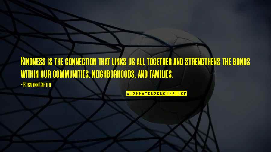 Communities Together Quotes By Rosalynn Carter: Kindness is the connection that links us all