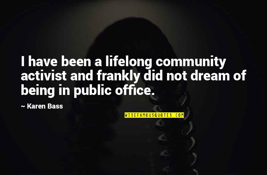 Community Activist Quotes By Karen Bass: I have been a lifelong community activist and