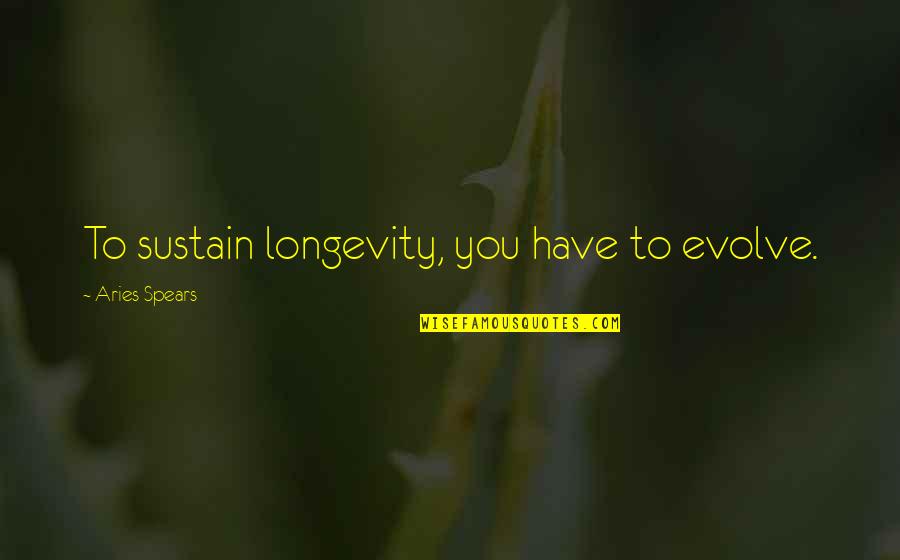 Community Activity Quotes By Aries Spears: To sustain longevity, you have to evolve.