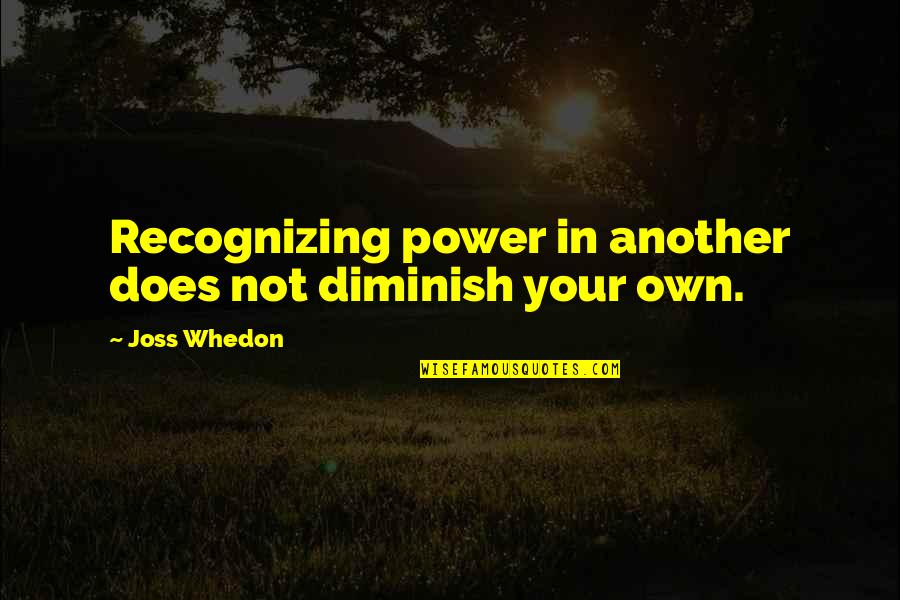 Community Activity Quotes By Joss Whedon: Recognizing power in another does not diminish your