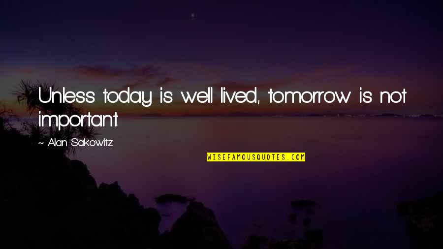 Community And Business Quotes By Alan Sakowitz: Unless today is well lived, tomorrow is not