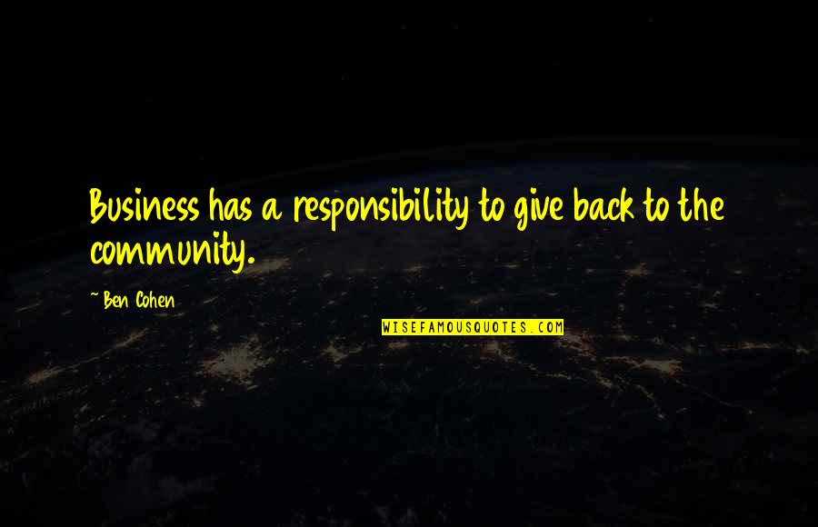 Community And Business Quotes By Ben Cohen: Business has a responsibility to give back to