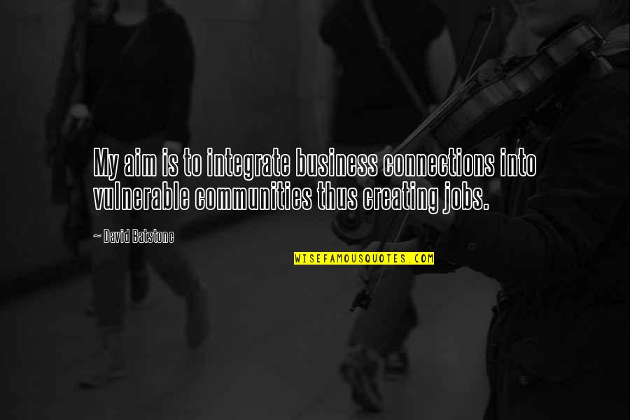 Community And Business Quotes By David Batstone: My aim is to integrate business connections into