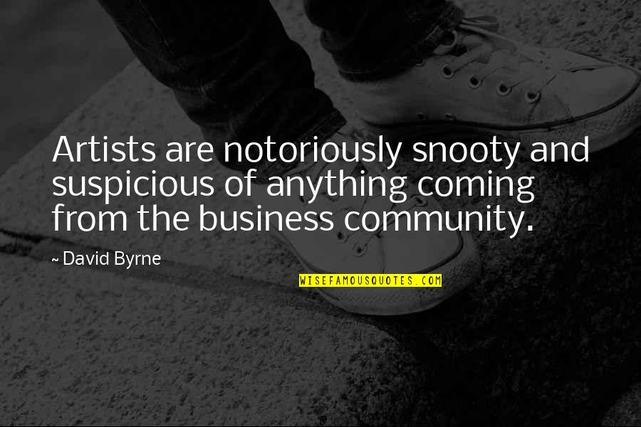 Community And Business Quotes By David Byrne: Artists are notoriously snooty and suspicious of anything