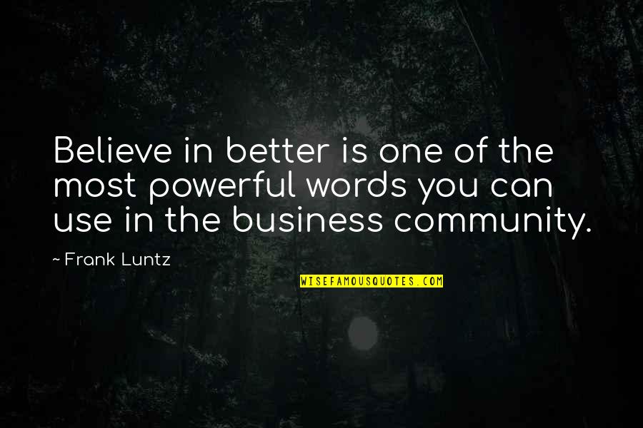 Community And Business Quotes By Frank Luntz: Believe in better is one of the most