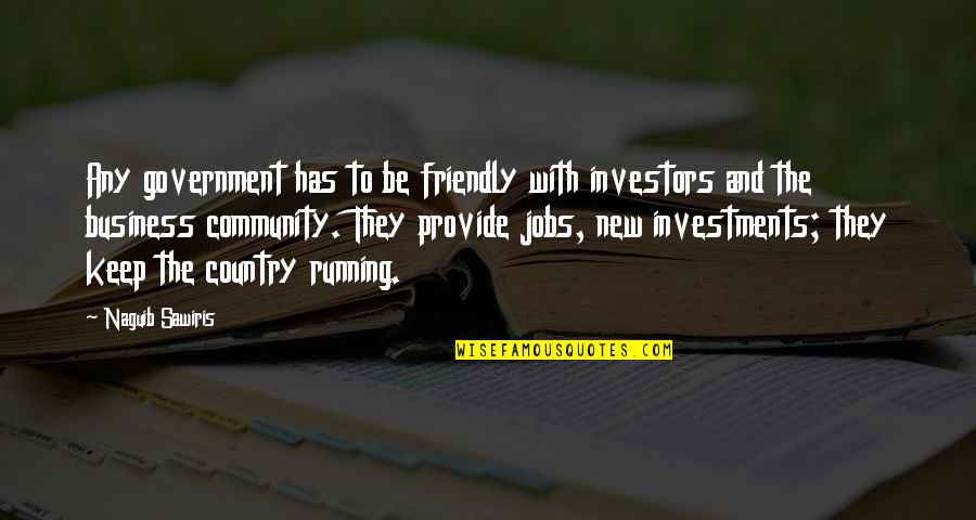 Community And Business Quotes By Naguib Sawiris: Any government has to be friendly with investors