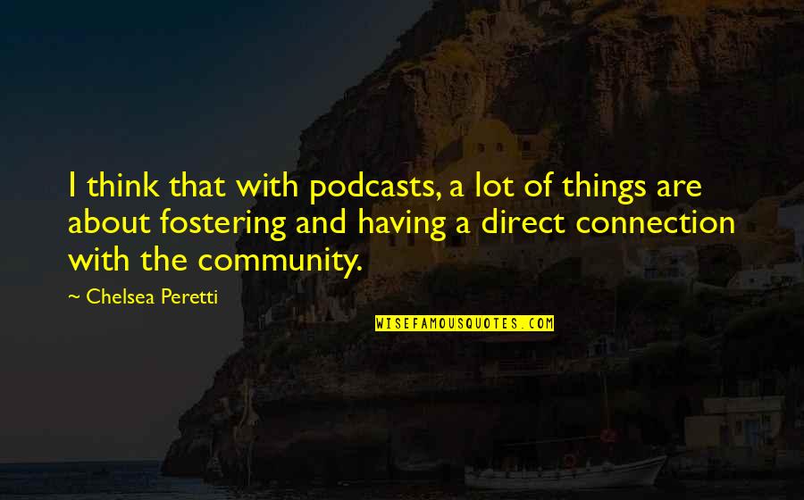 Community And Connection Quotes By Chelsea Peretti: I think that with podcasts, a lot of Community And Connection Quotes By Chelsea Peretti: I think that with podcasts, a lot of