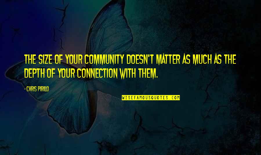 Community And Connection Quotes By Chris Pirillo: The size of your community doesn't matter as Community And Connection Quotes By Chris Pirillo: The size of your community doesn't matter as