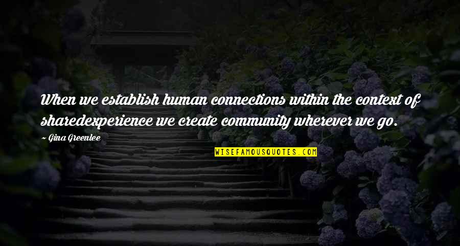 Community And Connection Quotes By Gina Greenlee: When we establish human connections within the context Community And Connection Quotes By Gina Greenlee: When we establish human connections within the context