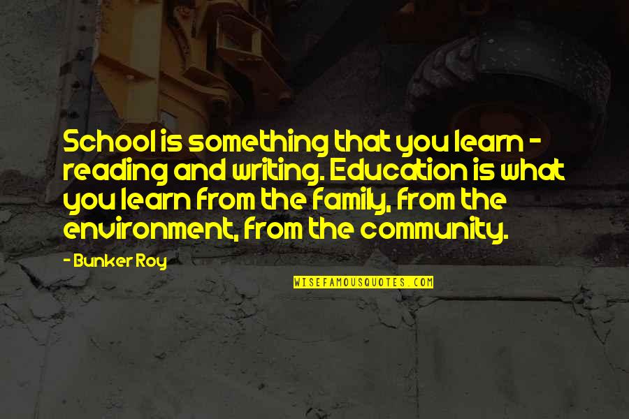 Community And Education Quotes By Bunker Roy: School is something that you learn - reading