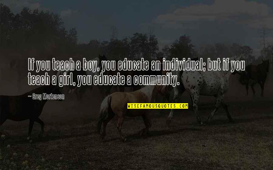 Community And Education Quotes By Greg Mortenson: If you teach a boy, you educate an
