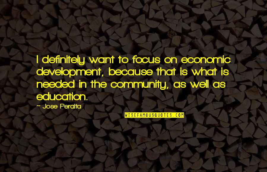 Community And Education Quotes By Jose Peralta: I definitely want to focus on economic development,